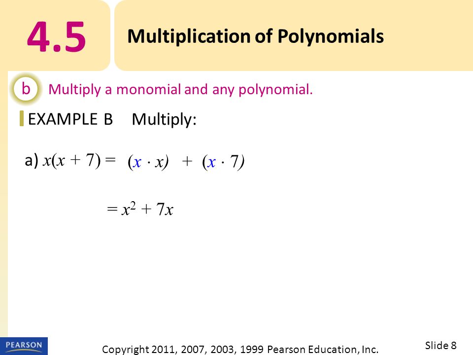 EXAMPLE a) x(x + 7) = = x 2 + 7x 4.5 Multiplication of Polynomials b Multiply a monomial and any polynomial.