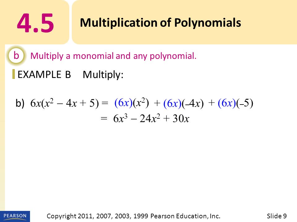 EXAMPLE b) 6x(x 2  4x + 5) = = 6x 3  24x x + (6x)( – 5) + (6x)( – 4x) (6x)(x 2 ) 4.5 Multiplication of Polynomials b Multiply a monomial and any polynomial.