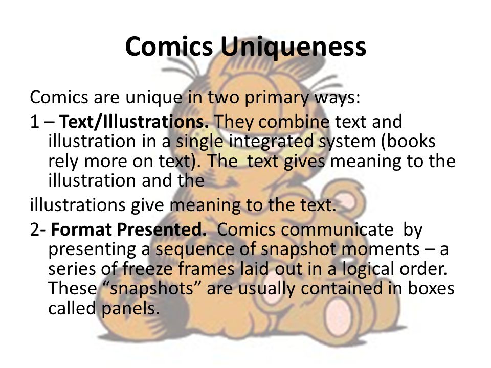 Comics Uniqueness Comics are unique in two primary ways: 1 – Text/Illustrations.