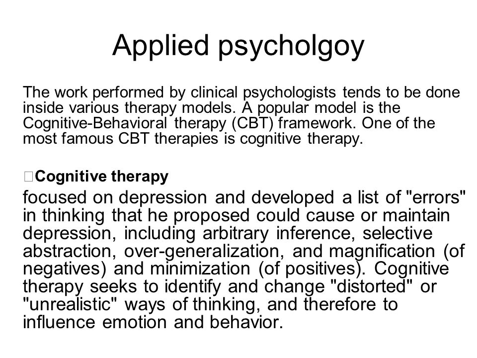 Applied psycholgoy The work performed by clinical psychologists tends to be done inside various therapy models.