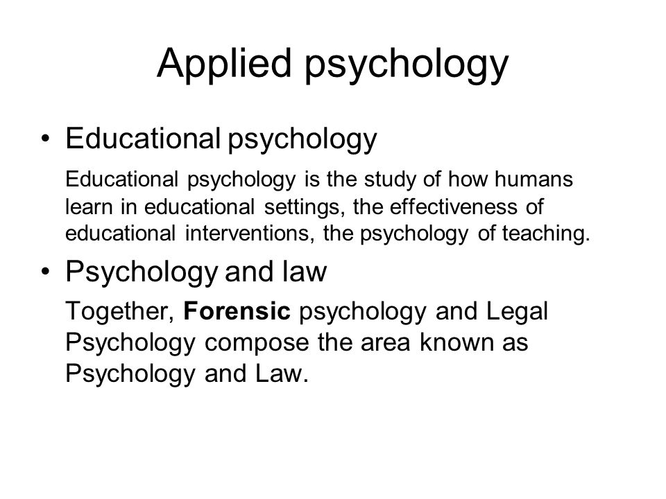 Applied psychology Educational psychology Educational psychology is the study of how humans learn in educational settings, the effectiveness of educational interventions, the psychology of teaching.