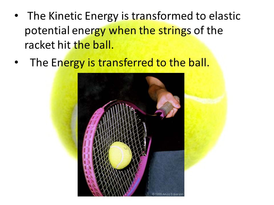The Kinetic Energy is transformed to elastic potential energy when the strings of the racket hit the ball.