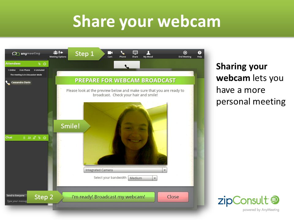 Share your webcam Sharing your webcam lets you have a more personal meeting Step 1 Smile! Step 2
