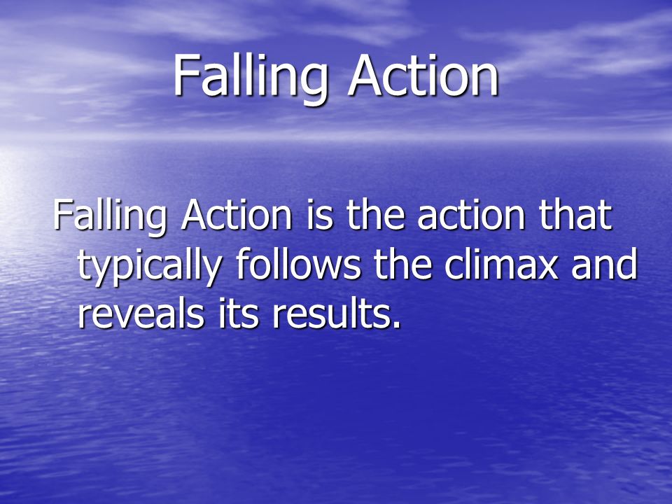 Falling Action Falling Action is the action that typically follows the climax and reveals its results.