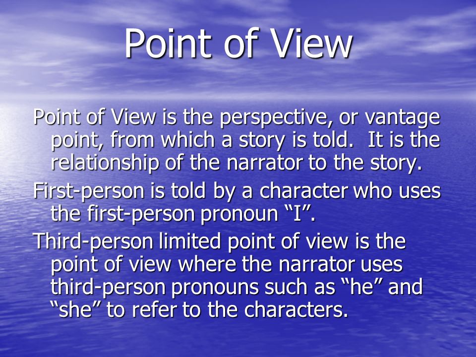 Point of View Point of View is the perspective, or vantage point, from which a story is told.