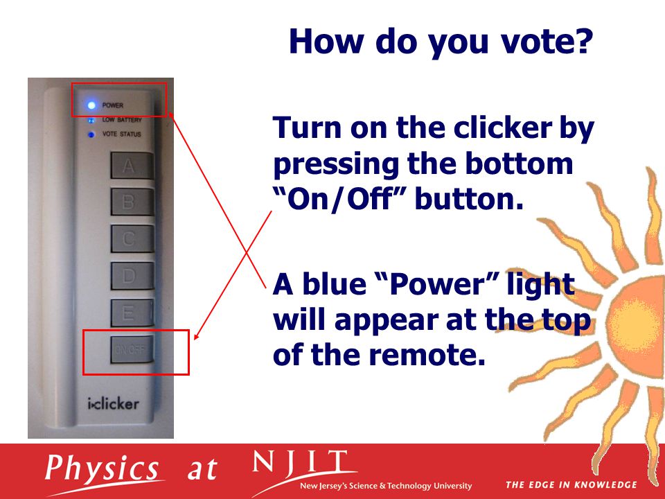 How do you vote. Turn on the clicker by pressing the bottom On/Off button.