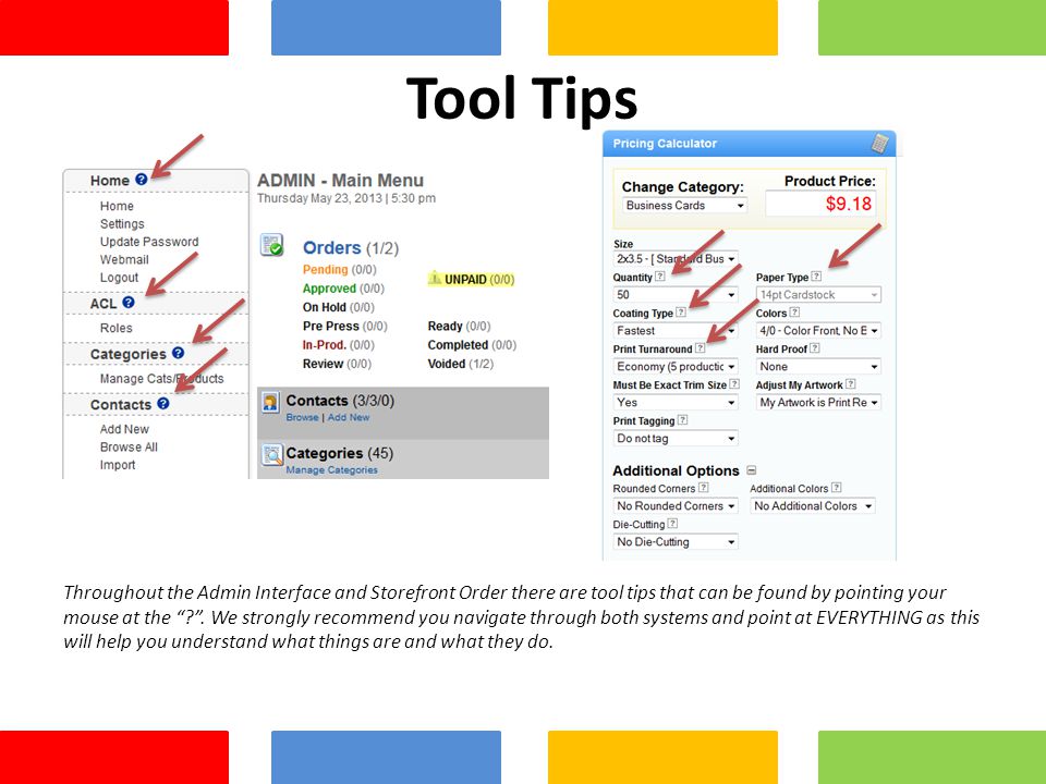 Tool Tips Throughout the Admin Interface and Storefront Order there are tool tips that can be found by pointing your mouse at the .