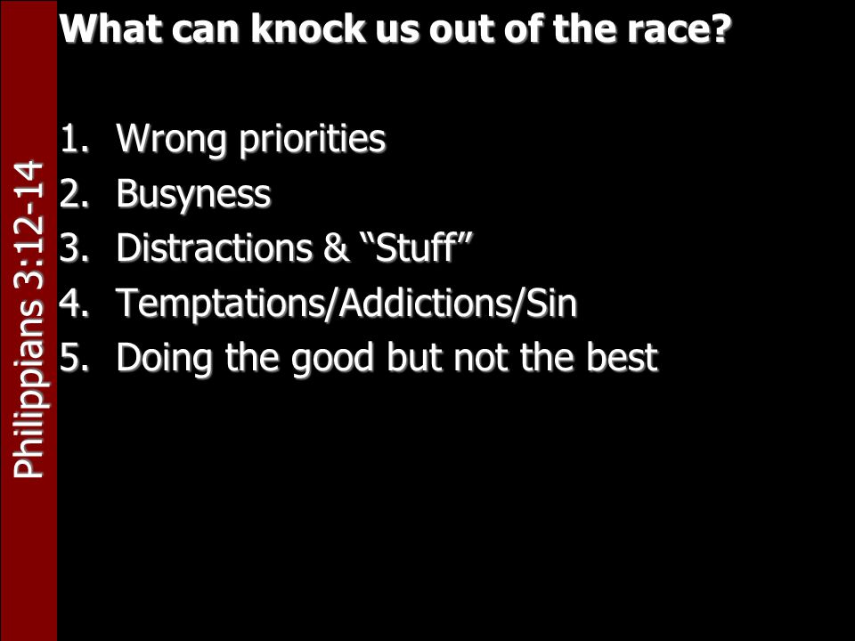 Philippians 3:12-14 What can knock us out of the race.