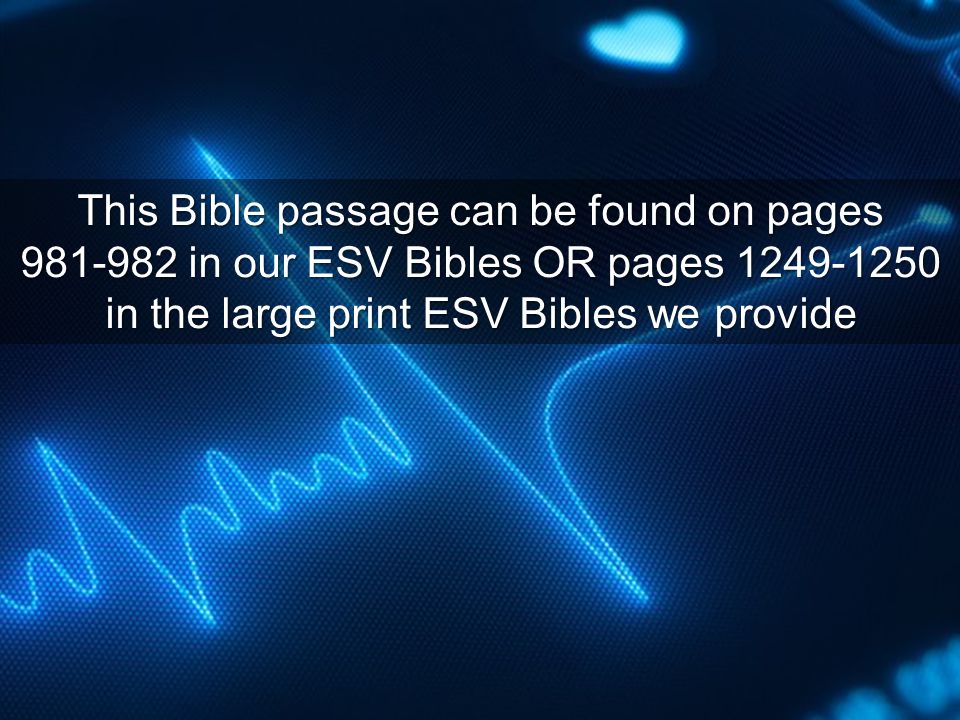 This Bible passage can be found on pages in our ESV Bibles OR pages in the large print ESV Bibles we provide