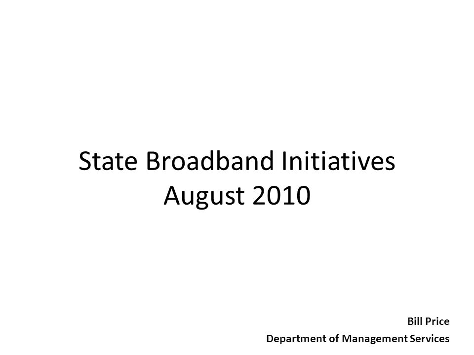 State Broadband Initiatives August 2010 Bill Price Department of Management Services