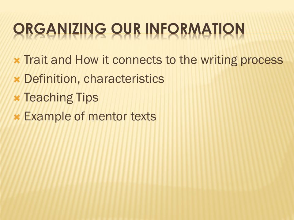  Trait and How it connects to the writing process  Definition, characteristics  Teaching Tips  Example of mentor texts