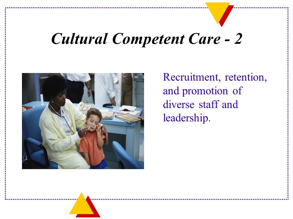 Cultural Competent Care - 2 Recruitment, retention, and promotion of diverse staff and leadership.