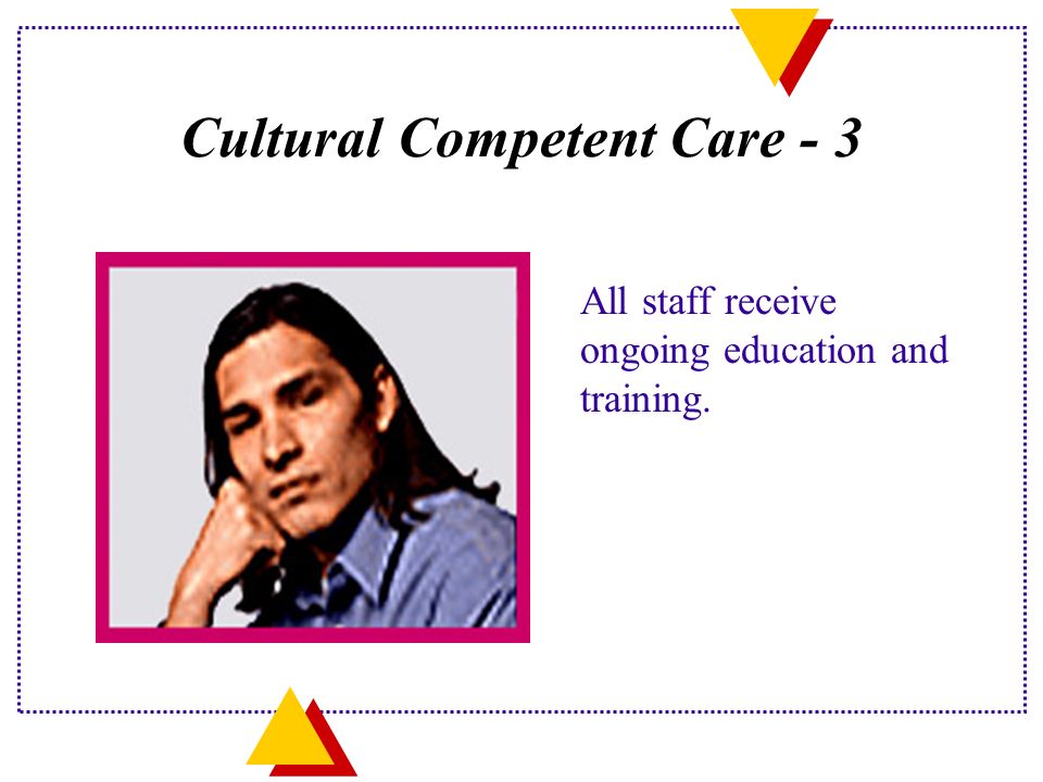 Cultural Competent Care - 3 All staff receive ongoing education and training.