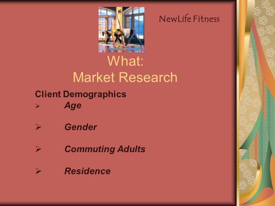 What: Market Research Client Demographics  Age  Gender  Commuting Adults  Residence NewLife Fitness