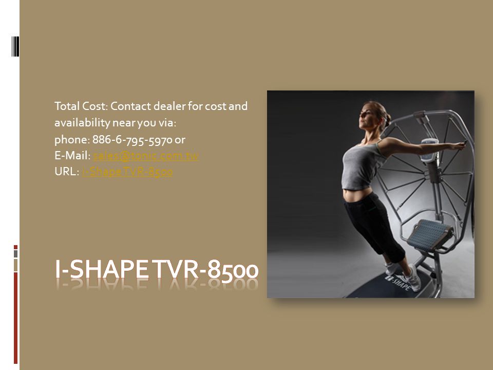 Total Cost: Contact dealer for cost and availability near you via: phone: or   URL: i-Shape TVR-8500i-Shape TVR-8500