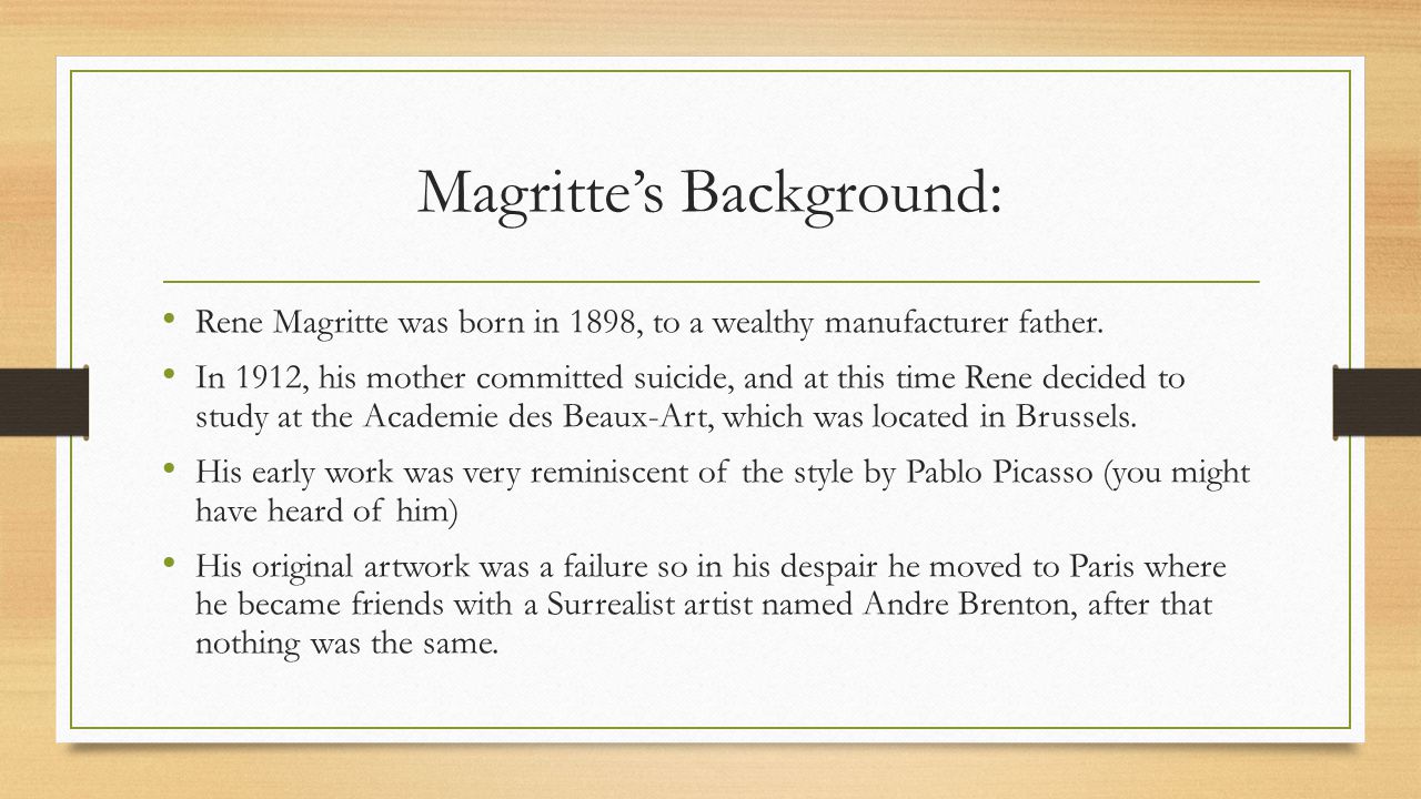 Magritte’s Background: Rene Magritte was born in 1898, to a wealthy manufacturer father.