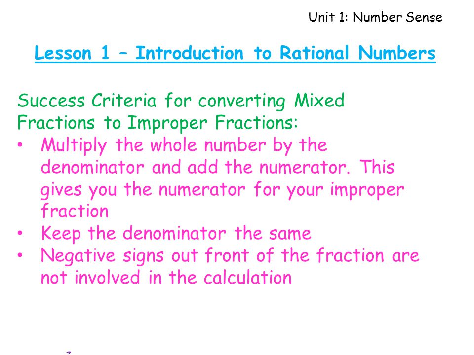 Unit 1: Number Sense Lesson 1 – Introduction to Rational Numbers Success Criteria for converting Mixed Fractions to Improper Fractions: Multiply the whole number by the denominator and add the numerator.