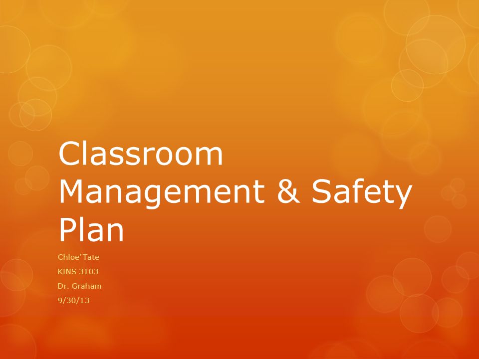 Classroom Management & Safety Plan Chloe’ Tate KINS 3103 Dr. Graham 9/30/13