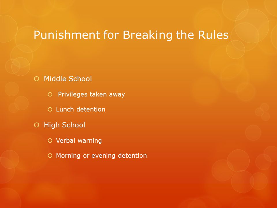 Punishment for Breaking the Rules  Middle School  Privileges taken away  Lunch detention  High School  Verbal warning  Morning or evening detention