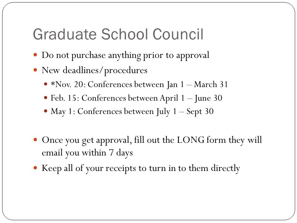 Graduate School Council Do not purchase anything prior to approval New deadlines/procedures *Nov.
