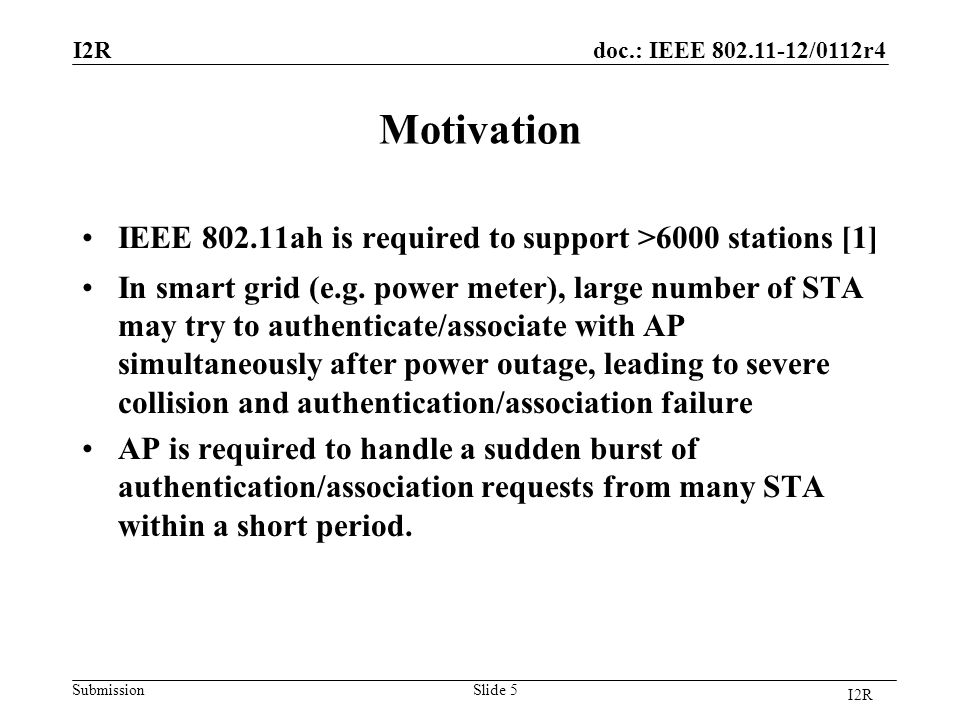 doc.: IEEE /0112r4 SubmissionSlide 5 Motivation IEEE ah is required to support >6000 stations [1] In smart grid (e.g.
