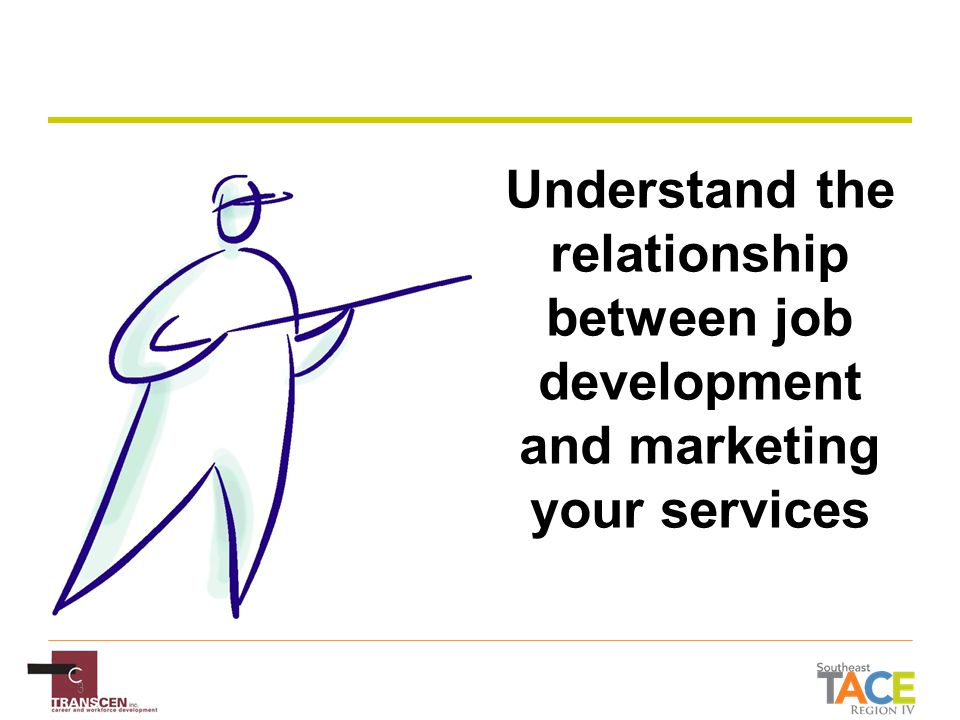 3 Understand the relationship between job development and marketing your services