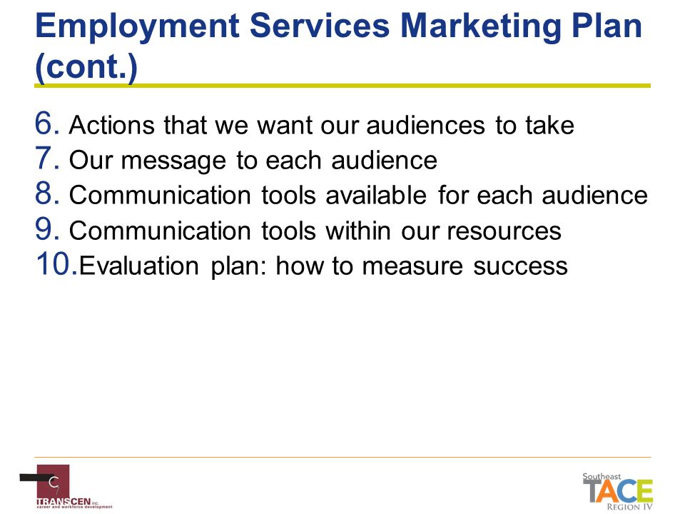7 Employment Services Marketing Plan (cont.) 6. Actions that we want our audiences to take 7.