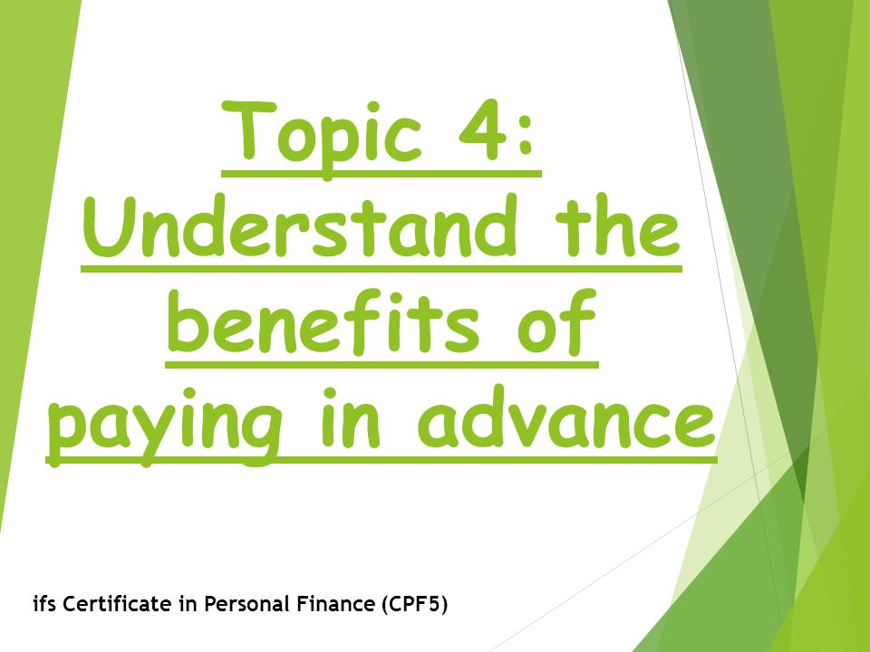 Topic 4: Understand the benefits of paying in advance ifs Certificate in Personal Finance (CPF5)
