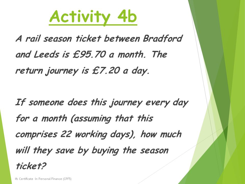 Activity 4b A rail season ticket between Bradford and Leeds is £95.70 a month.
