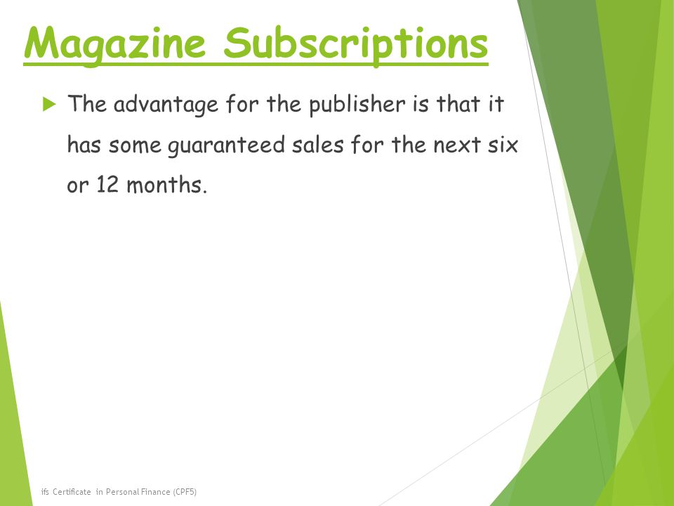 Magazine Subscriptions  The advantage for the publisher is that it has some guaranteed sales for the next six or 12 months.
