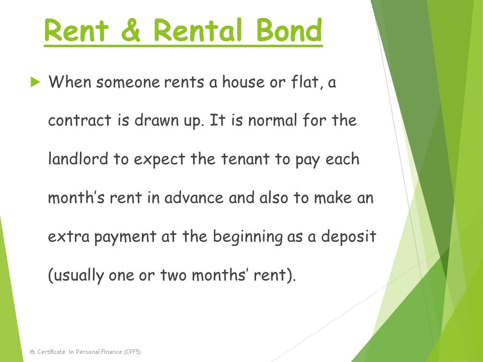 Rent & Rental Bond  When someone rents a house or flat, a contract is drawn up.
