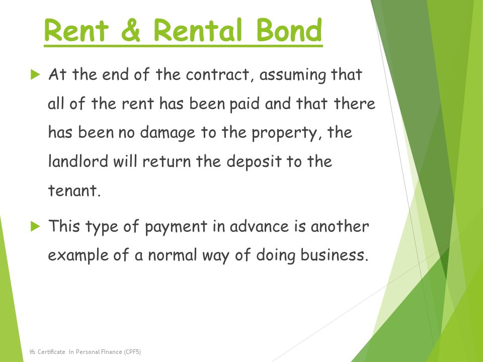 Rent & Rental Bond  At the end of the contract, assuming that all of the rent has been paid and that there has been no damage to the property, the landlord will return the deposit to the tenant.