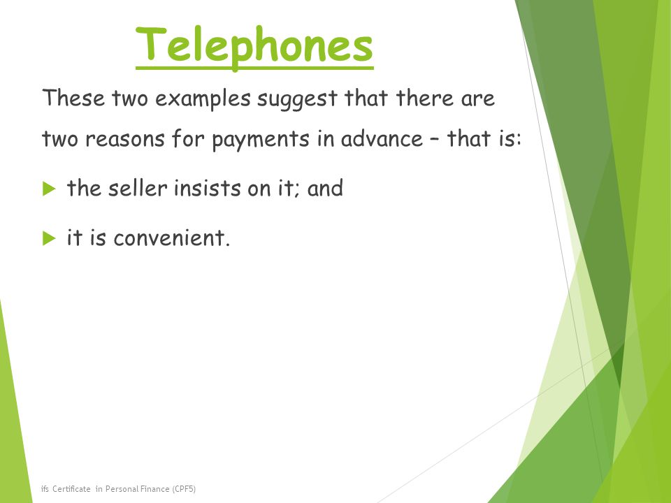 Telephones These two examples suggest that there are two reasons for payments in advance – that is:  the seller insists on it; and  it is convenient.