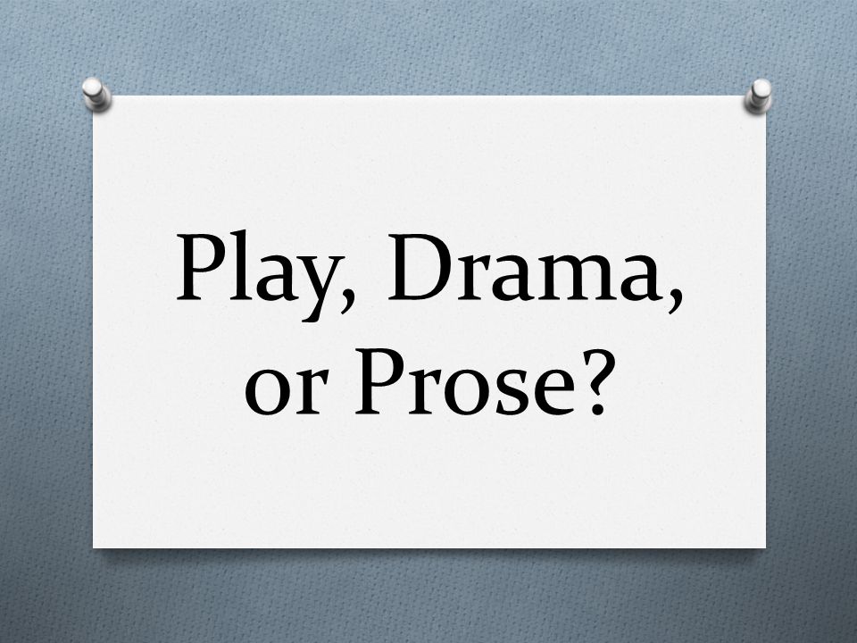 Play, Drama, or Prose