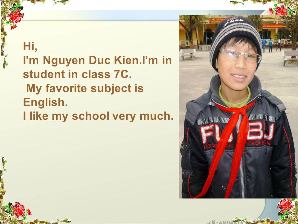Hi, I’m Nguyen Duc Kien.I’m in student in class 7C.