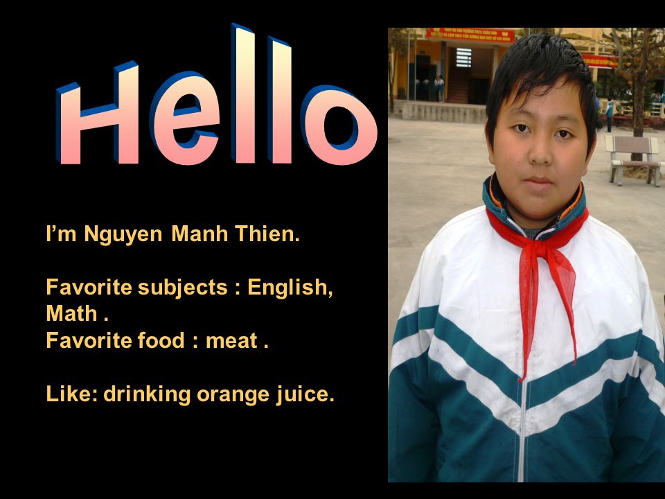 I’m Nguyen Manh Thien. Favorite subjects : English, Math.
