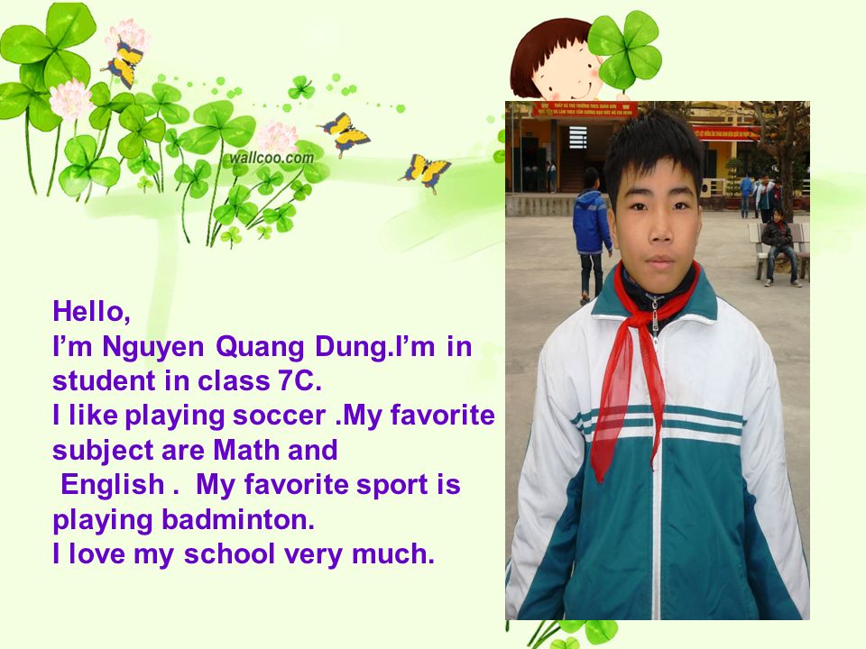 Hello, I’m Nguyen Quang Dung.I’m in student in class 7C.