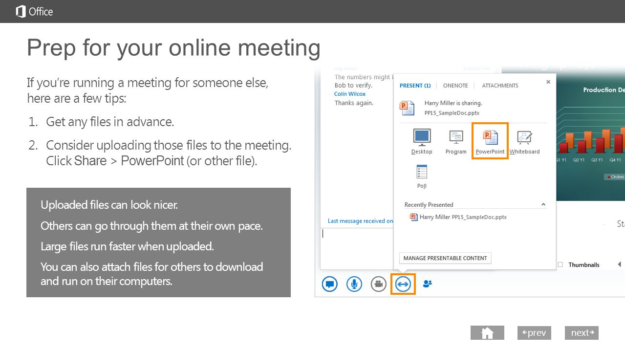 next prev next Prep for your online meeting If you’re running a meeting for someone else, here are a few tips: 1.Get any files in advance.