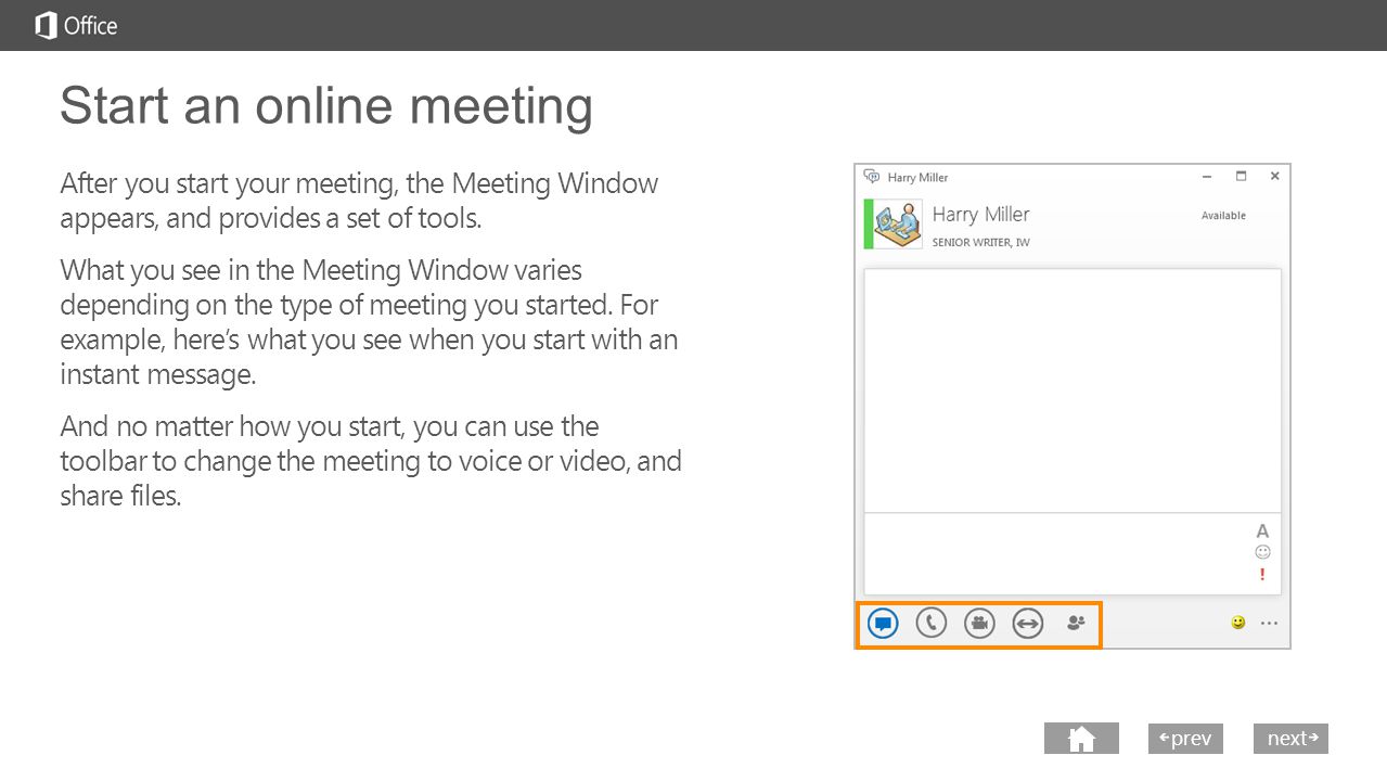 next prev next Start an online meeting After you start your meeting, the Meeting Window appears, and provides a set of tools.