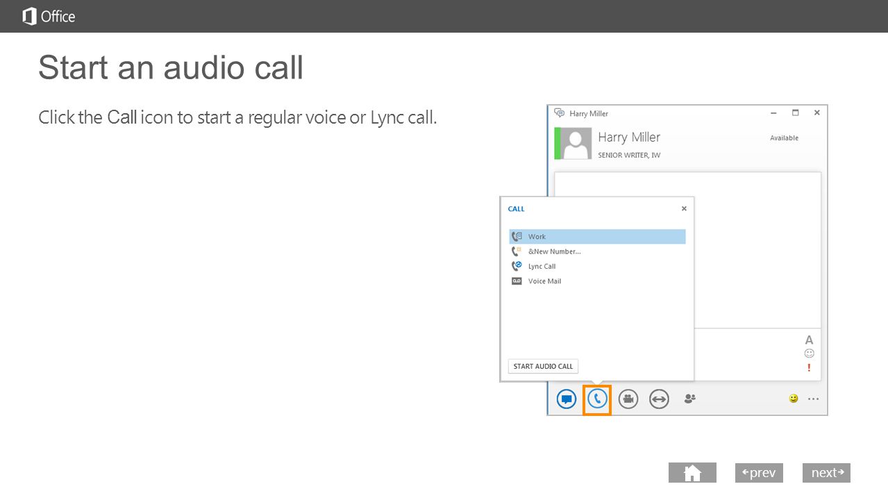 next prev next Start an audio call Click the Call icon to start a regular voice or Lync call.