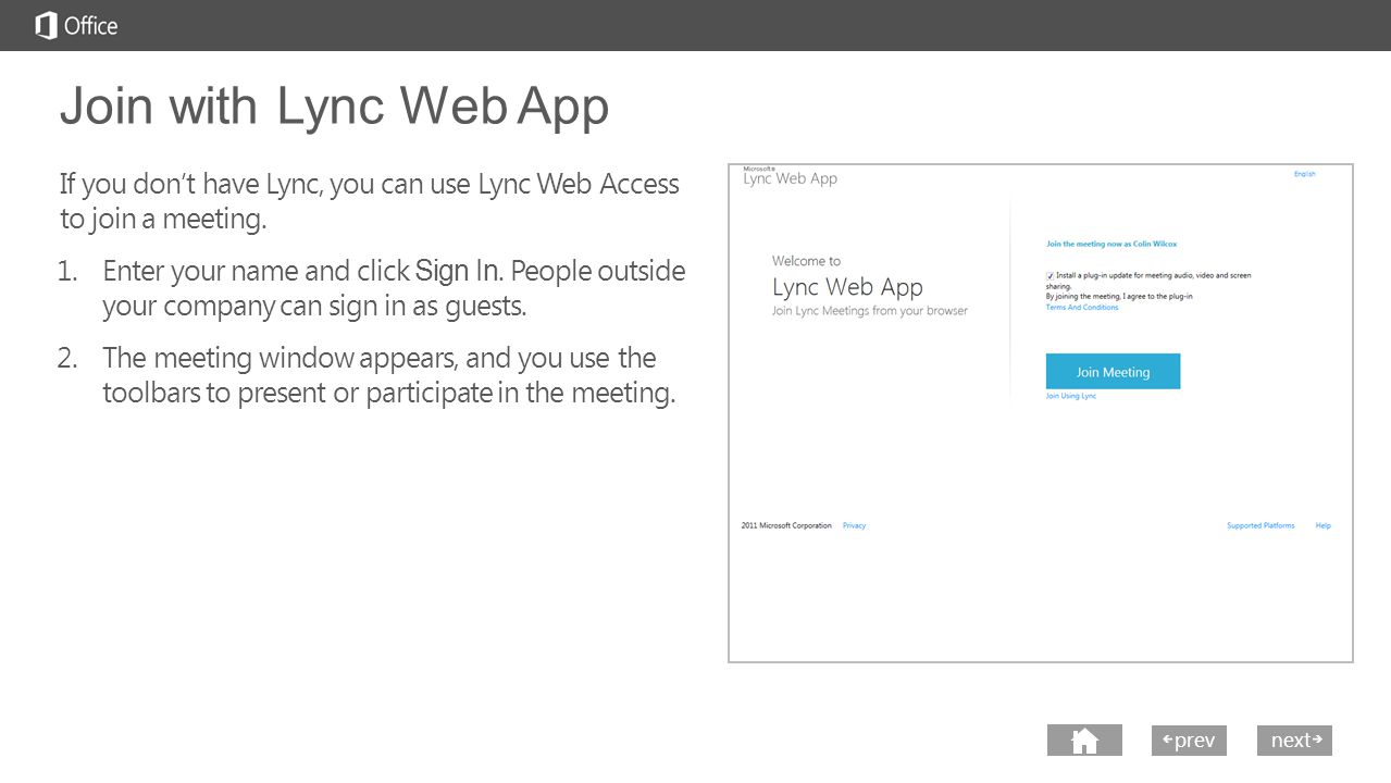 next prev next Join with Lync Web App If you don’t have Lync, you can use Lync Web Access to join a meeting.