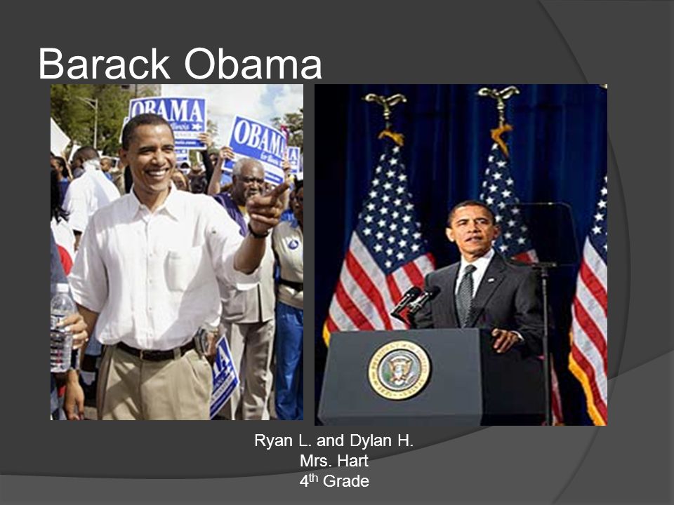 Barack Obama Ryan L. and Dylan H. Mrs. Hart 4 th Grade