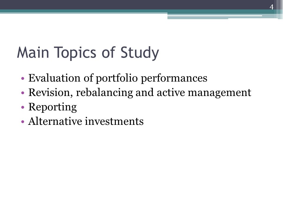 Main Topics of Study Evaluation of portfolio performances Revision, rebalancing and active management Reporting Alternative investments 4
