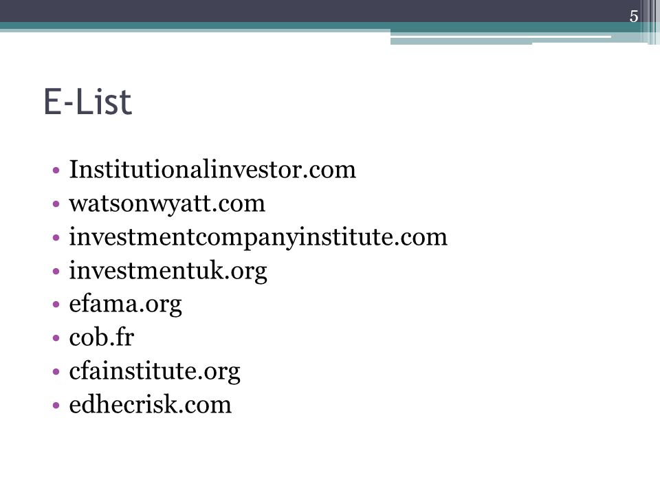 E-List Institutionalinvestor.com watsonwyatt.com investmentcompanyinstitute.com investmentuk.org efama.org cob.fr cfainstitute.org edhecrisk.com 5