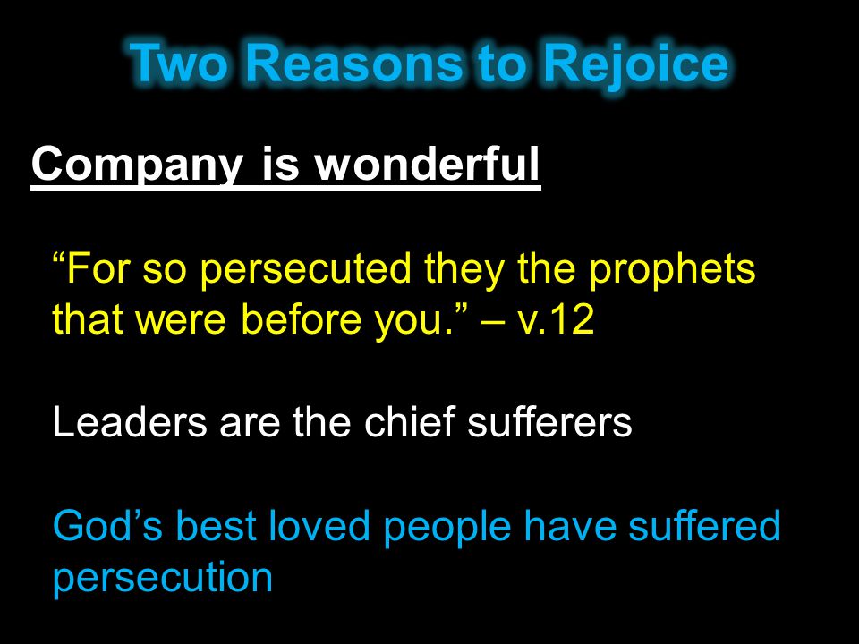 Company is wonderful For so persecuted they the prophets that were before you. – v.12 Leaders are the chief sufferers God’s best loved people have suffered persecution