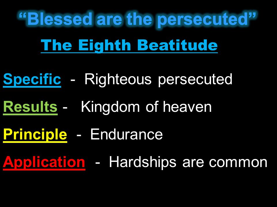 Specific - Righteous persecuted Results - Kingdom of heaven Principle - Endurance Application - Hardships are common The Eighth Beatitude