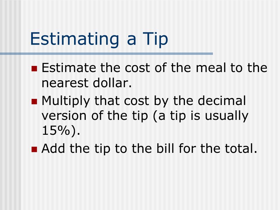 Estimating a Tip Estimate the cost of the meal to the nearest dollar.