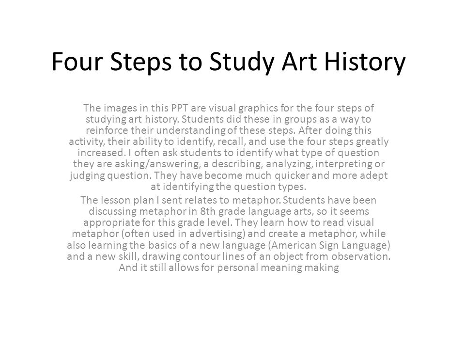 Four Steps to Study Art History The images in this PPT are visual graphics for the four steps of studying art history.