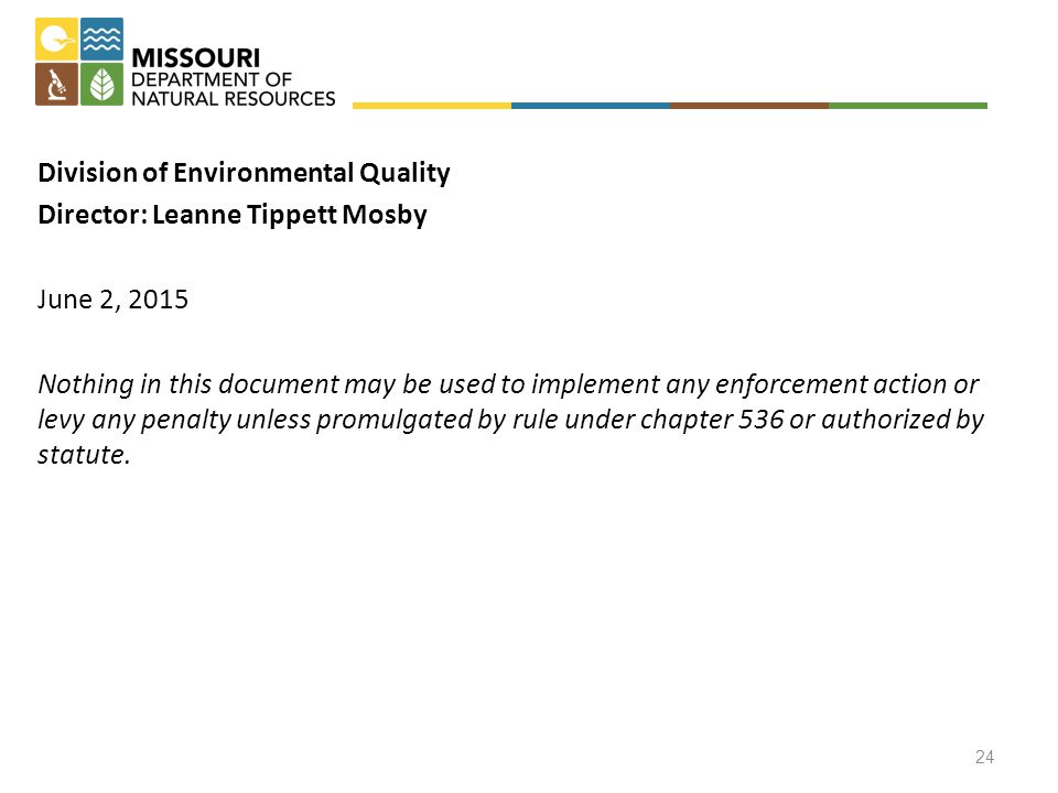 Division of Environmental Quality Director: Leanne Tippett Mosby June 2, 2015 Nothing in this document may be used to implement any enforcement action or levy any penalty unless promulgated by rule under chapter 536 or authorized by statute.