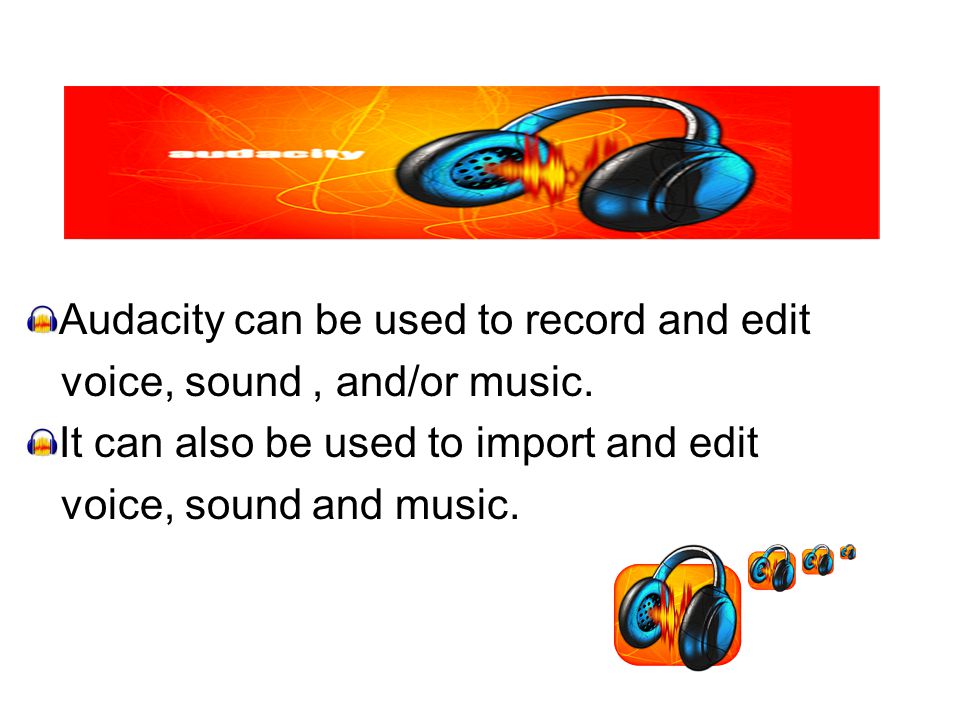 Audacity can be used to record and edit voice, sound, and/or music.